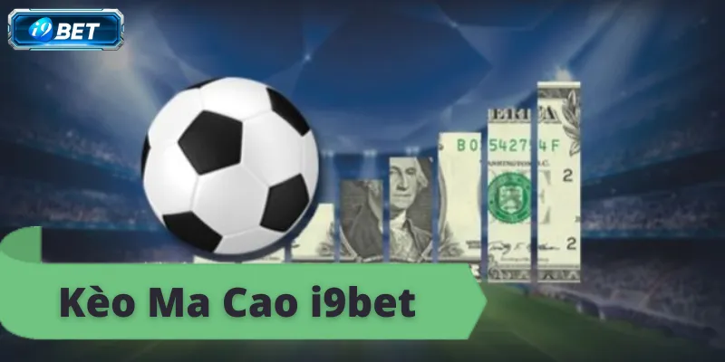 Kèo Ma Cao i9bet, tỷ lệ cược hấp dẫn, đặt cược ngay.
