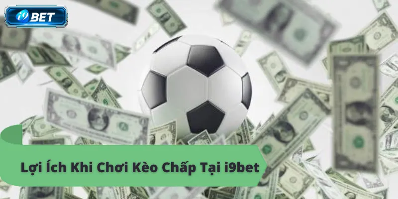 Ưu điểm chơi kèo chấp i9bet, kiếm tiền online dễ dàng.