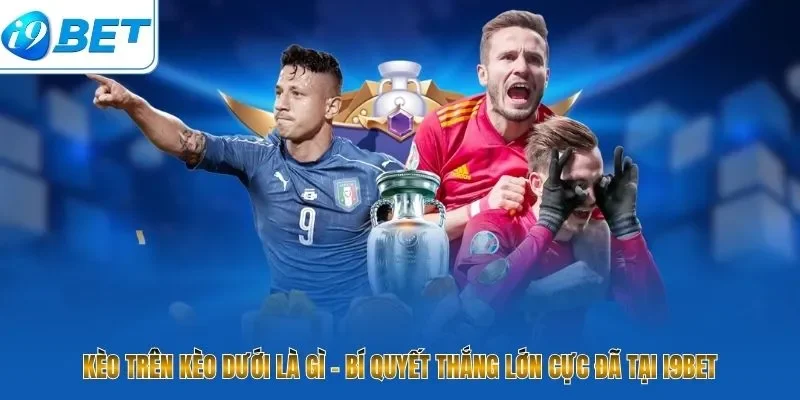 kèo trên kèo dưới là gì