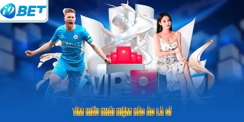 Tìm hiểu khái niệm kèo ảo là gì